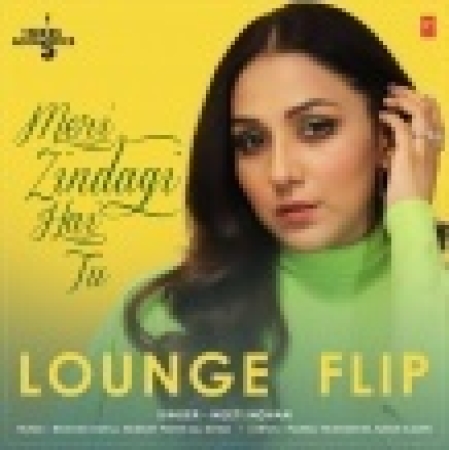 Meri Zindagi Hai Tu (Lounge Flip)